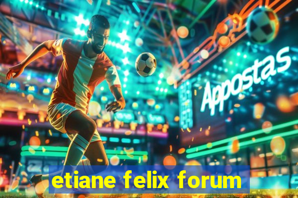 etiane felix forum